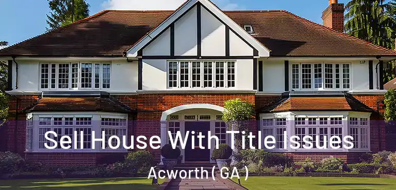  Sell House With Title Issues Acworth ( GA )