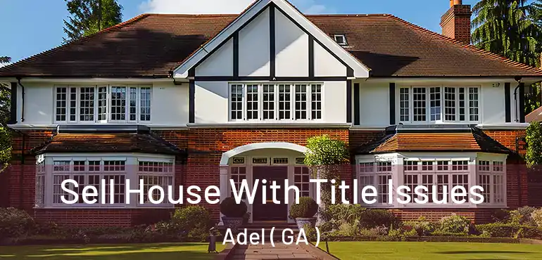  Sell House With Title Issues Adel ( GA )