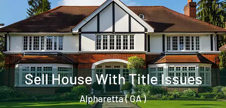  Sell House With Title Issues Alpharetta ( GA )