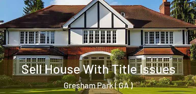  Sell House With Title Issues Gresham Park ( GA )