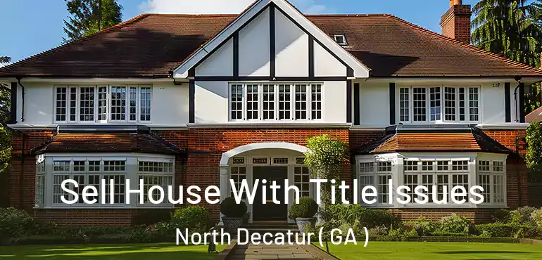  Sell House With Title Issues North Decatur ( GA )