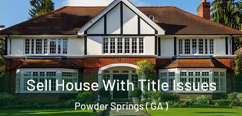  Sell House With Title Issues Powder Springs ( GA )