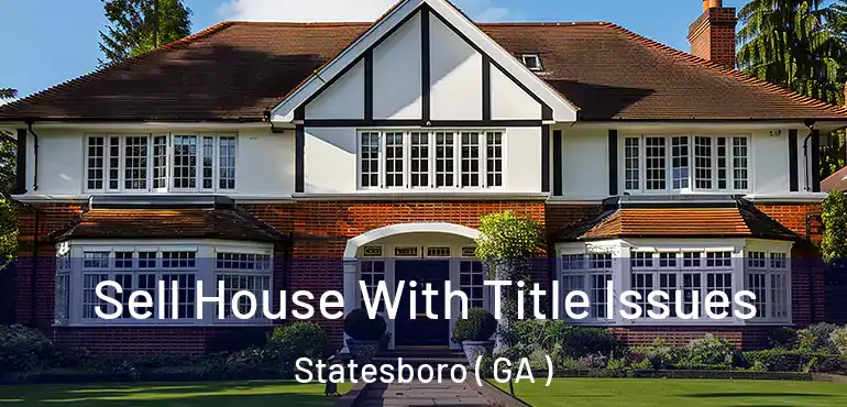  Sell House With Title Issues Statesboro ( GA )