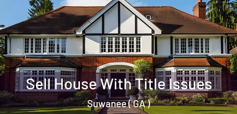  Sell House With Title Issues Suwanee ( GA )