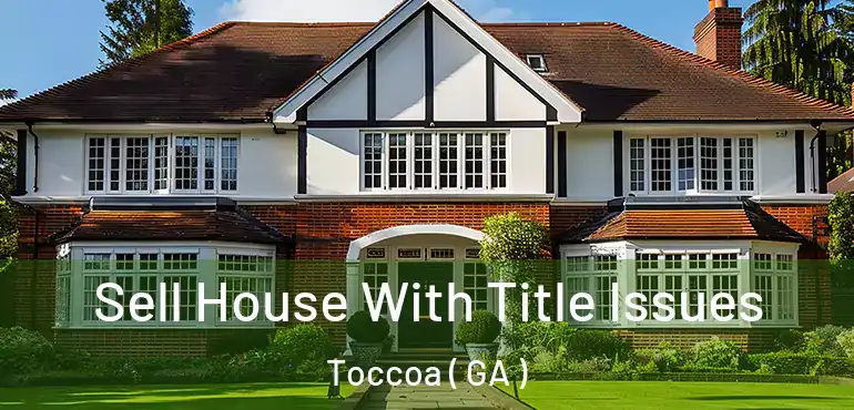  Sell House With Title Issues Toccoa ( GA )