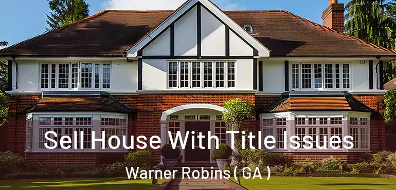  Sell House With Title Issues Warner Robins ( GA )