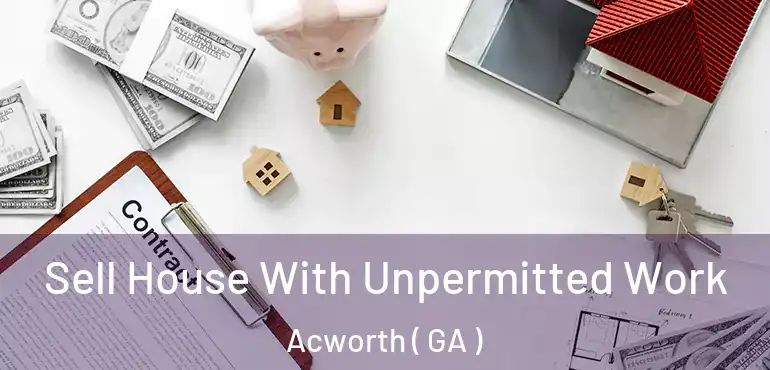  Sell House With Unpermitted Work Acworth ( GA )