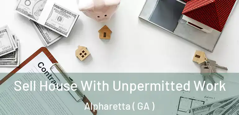  Sell House With Unpermitted Work Alpharetta ( GA )