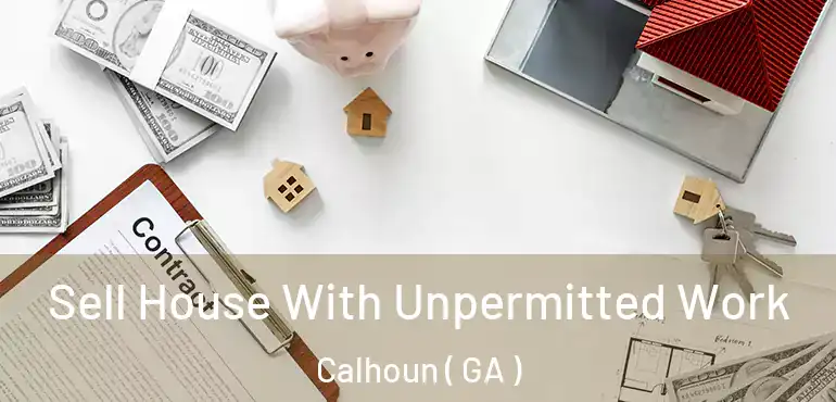  Sell House With Unpermitted Work Calhoun ( GA )