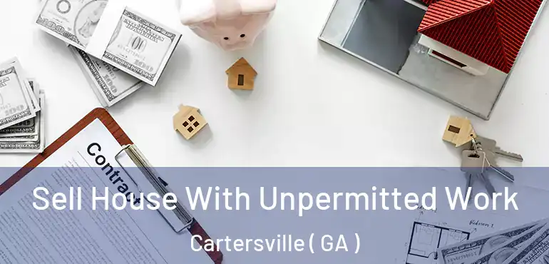  Sell House With Unpermitted Work Cartersville ( GA )