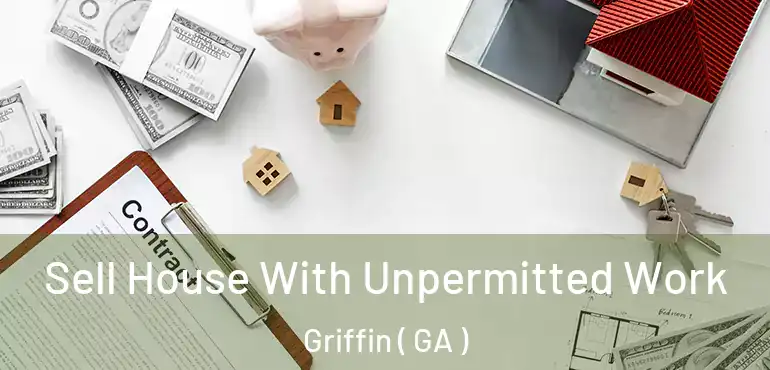  Sell House With Unpermitted Work Griffin ( GA )
