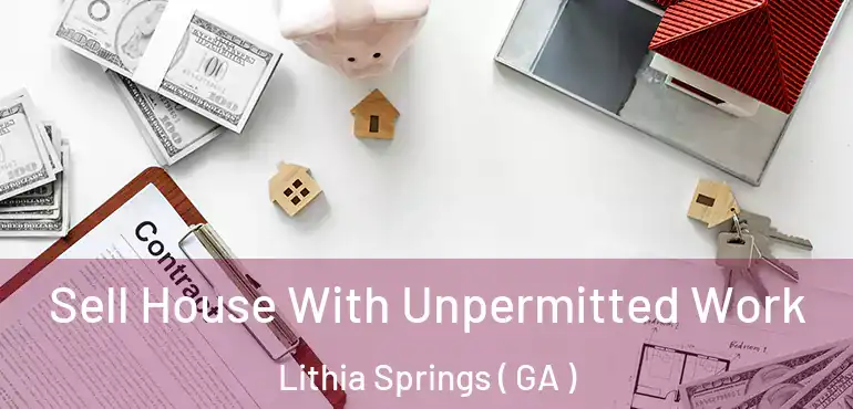  Sell House With Unpermitted Work Lithia Springs ( GA )
