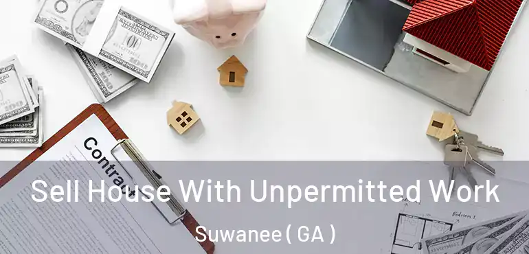  Sell House With Unpermitted Work Suwanee ( GA )