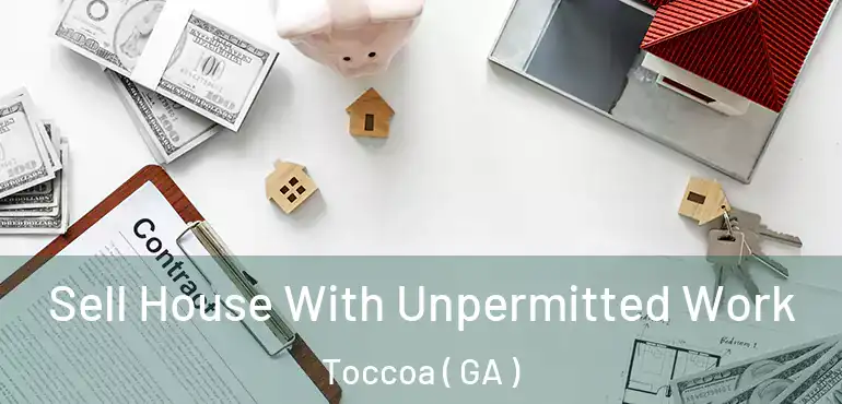  Sell House With Unpermitted Work Toccoa ( GA )