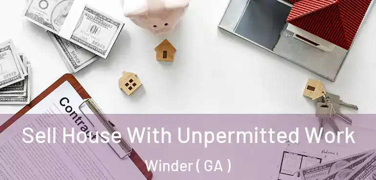  Sell House With Unpermitted Work Winder ( GA )
