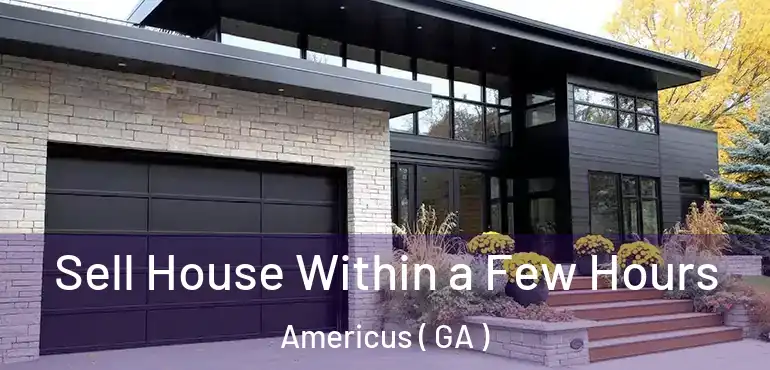  Sell House Within a Few Hours Americus ( GA )