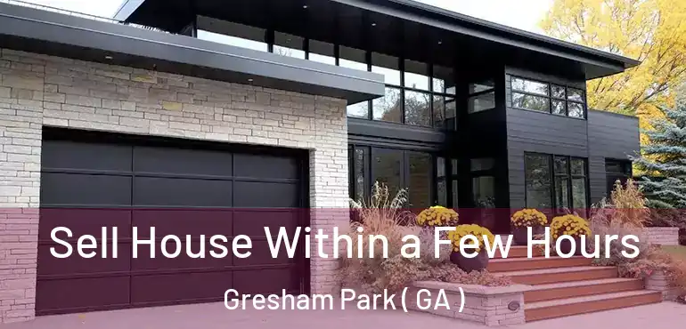  Sell House Within a Few Hours Gresham Park ( GA )