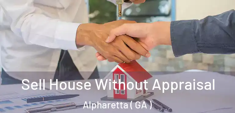  Sell House Without Appraisal Alpharetta ( GA )