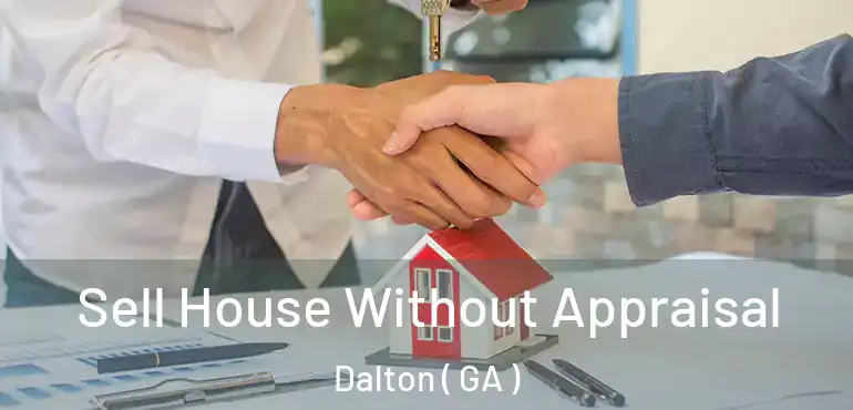  Sell House Without Appraisal Dalton ( GA )