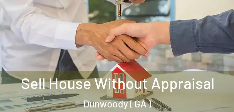  Sell House Without Appraisal Dunwoody ( GA )