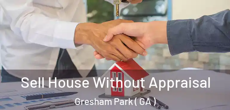  Sell House Without Appraisal Gresham Park ( GA )