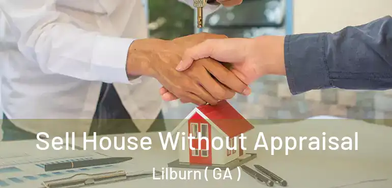  Sell House Without Appraisal Lilburn ( GA )
