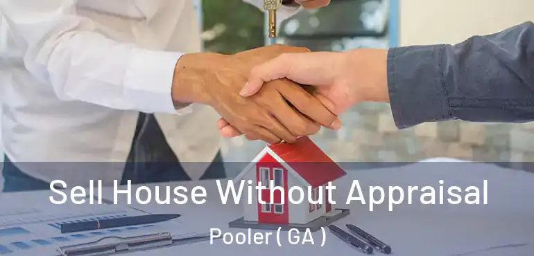  Sell House Without Appraisal Pooler ( GA )