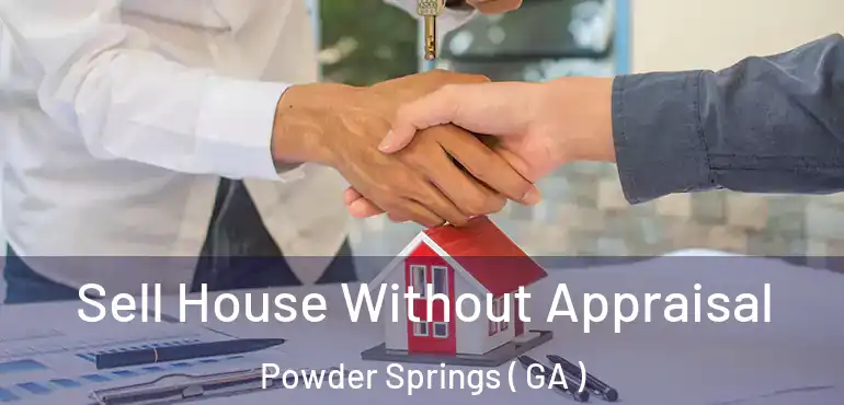  Sell House Without Appraisal Powder Springs ( GA )