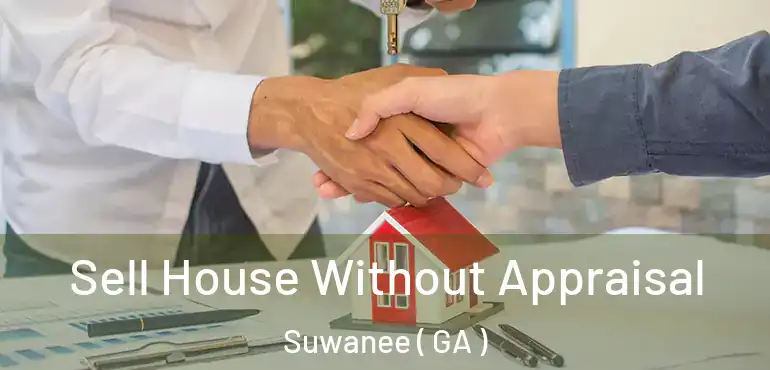 Sell House Without Appraisal Suwanee ( GA )