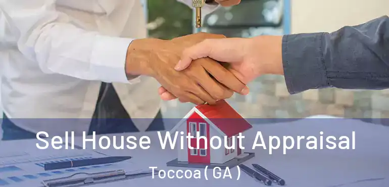  Sell House Without Appraisal Toccoa ( GA )