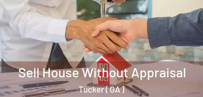  Sell House Without Appraisal Tucker ( GA )