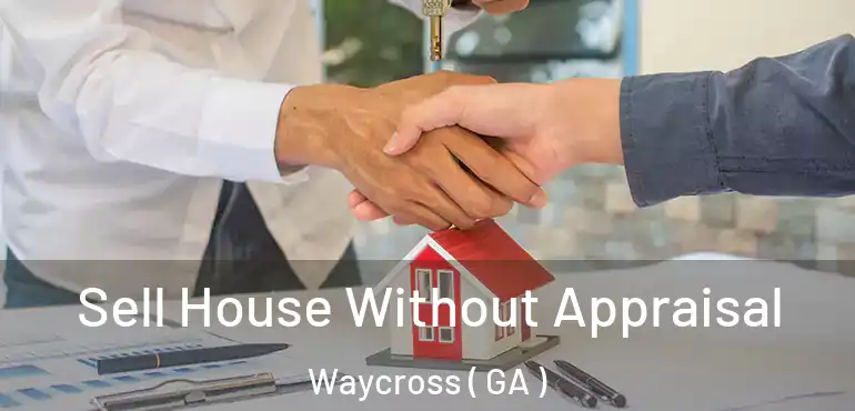  Sell House Without Appraisal Waycross ( GA )