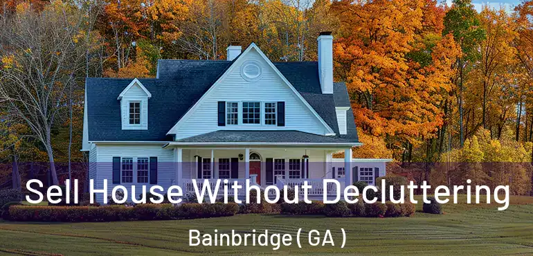  Sell House Without Decluttering Bainbridge ( GA )