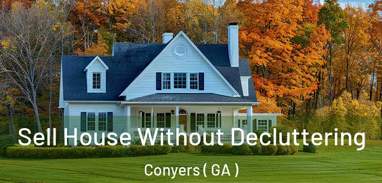  Sell House Without Decluttering Conyers ( GA )