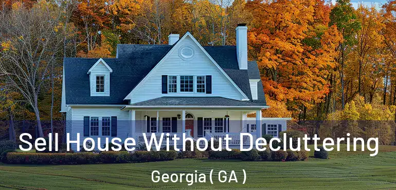 Sell House Without Decluttering Georgia ( GA )