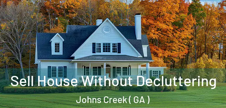  Sell House Without Decluttering Johns Creek ( GA )