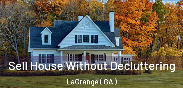  Sell House Without Decluttering LaGrange ( GA )