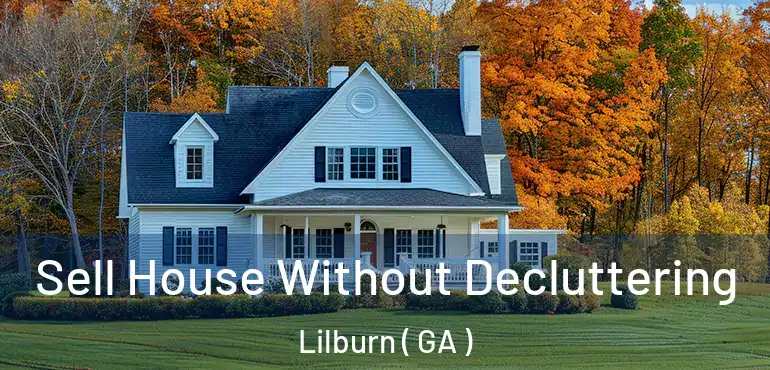  Sell House Without Decluttering Lilburn ( GA )
