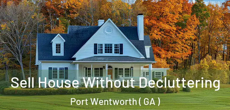  Sell House Without Decluttering Port Wentworth ( GA )