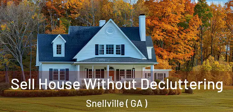  Sell House Without Decluttering Snellville ( GA )