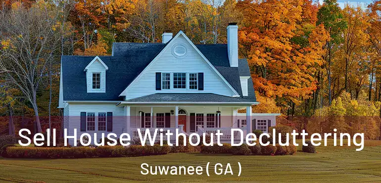  Sell House Without Decluttering Suwanee ( GA )