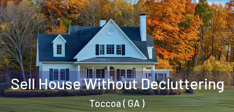  Sell House Without Decluttering Toccoa ( GA )