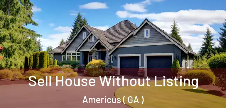  Sell House Without Listing Americus ( GA )