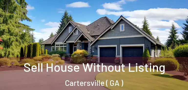  Sell House Without Listing Cartersville ( GA )