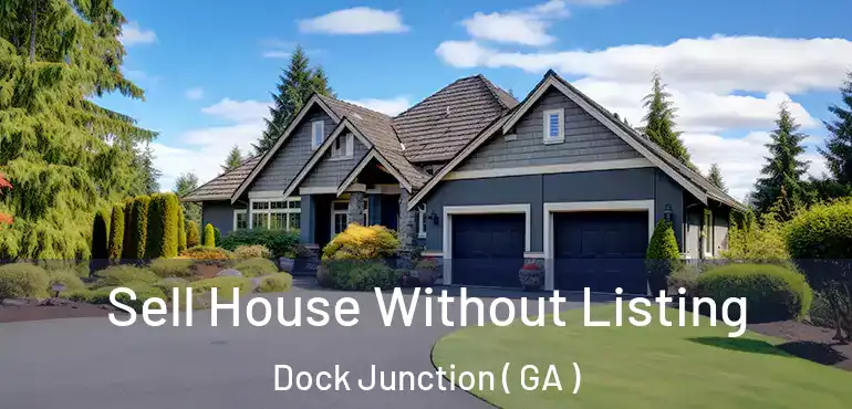  Sell House Without Listing Dock Junction ( GA )