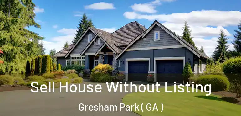  Sell House Without Listing Gresham Park ( GA )