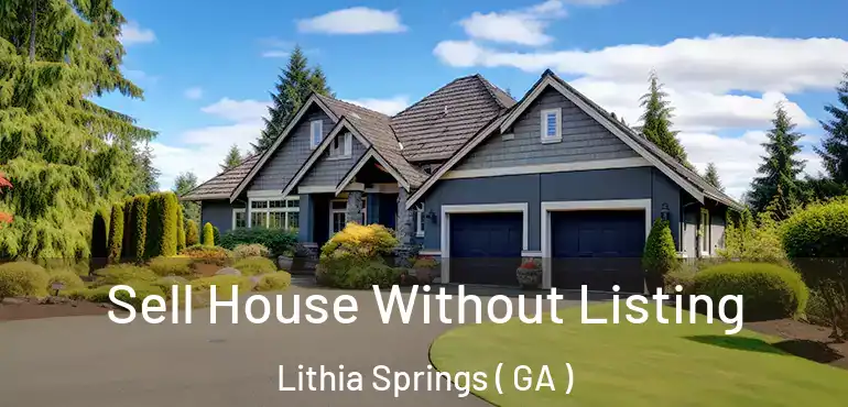  Sell House Without Listing Lithia Springs ( GA )