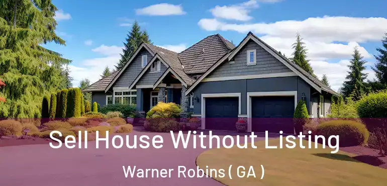  Sell House Without Listing Warner Robins ( GA )
