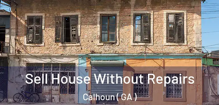  Sell House Without Repairs Calhoun ( GA )
