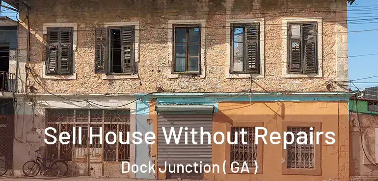  Sell House Without Repairs Dock Junction ( GA )